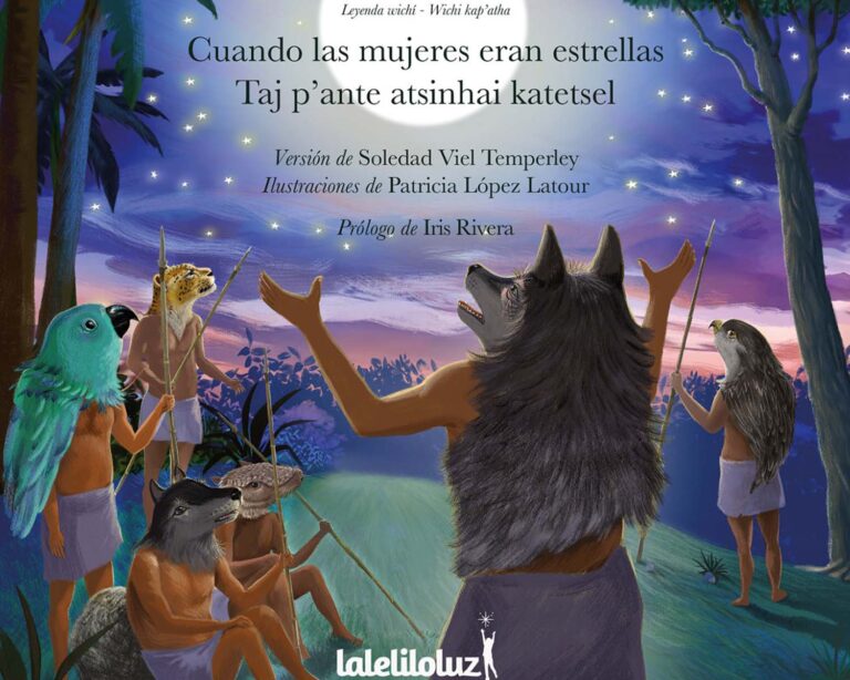 “Cuando las mujeres eran estrellas”/“Taj p’ante atsinhai katetsel”: El libro que recupera versiones de leyenda wichí
